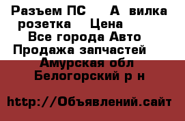 Разъем ПС-300 А3 вилка розетка  › Цена ­ 390 - Все города Авто » Продажа запчастей   . Амурская обл.,Белогорский р-н